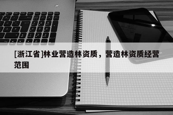 [浙江省]林業營造林資質，營造林資質經營范圍