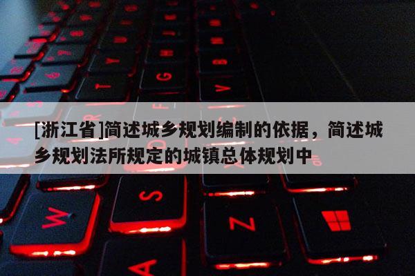 [浙江省]簡述城鄉規劃編制的依據，簡述城鄉規劃法所規定的城鎮總體規劃中