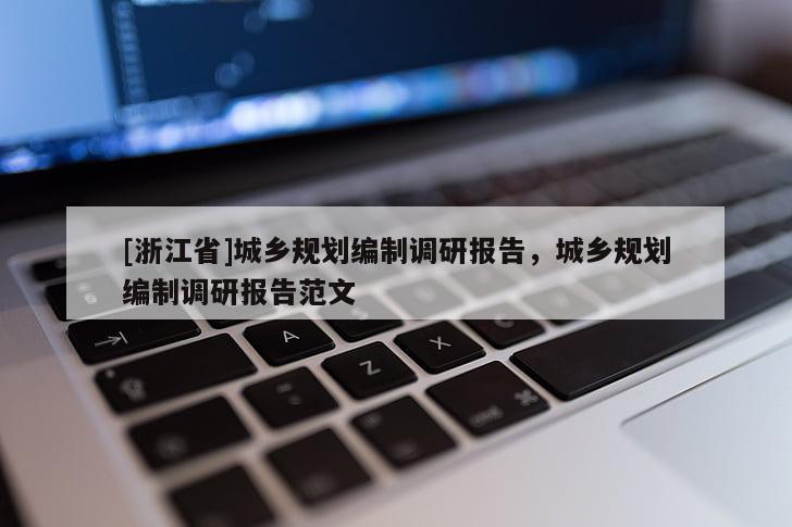 [浙江省]城鄉(xiāng)規(guī)劃編制調(diào)研報(bào)告，城鄉(xiāng)規(guī)劃編制調(diào)研報(bào)告范文