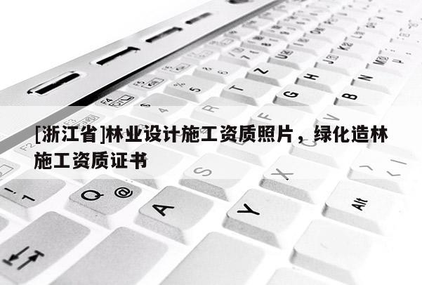 [浙江省]林業設計施工資質照片，綠化造林施工資質證書