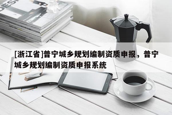 [浙江省]普寧城鄉(xiāng)規(guī)劃編制資質(zhì)申報(bào)，普寧城鄉(xiāng)規(guī)劃編制資質(zhì)申報(bào)系統(tǒng)
