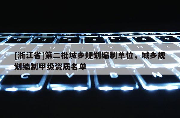 [浙江省]第二批城鄉規劃編制單位，城鄉規劃編制甲級資質名單