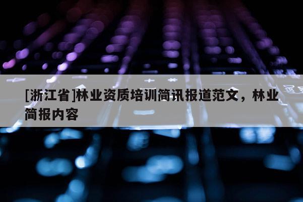 [浙江省]林業(yè)資質(zhì)培訓(xùn)簡(jiǎn)訊報(bào)道范文，林業(yè)簡(jiǎn)報(bào)內(nèi)容
