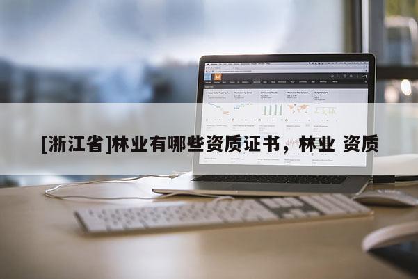 [浙江省]林業有哪些資質證書，林業 資質