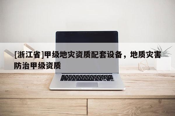 [浙江省]甲級地災資質配套設備，地質災害防治甲級資質