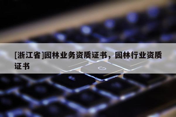 [浙江省]園林業務資質證書，園林行業資質證書