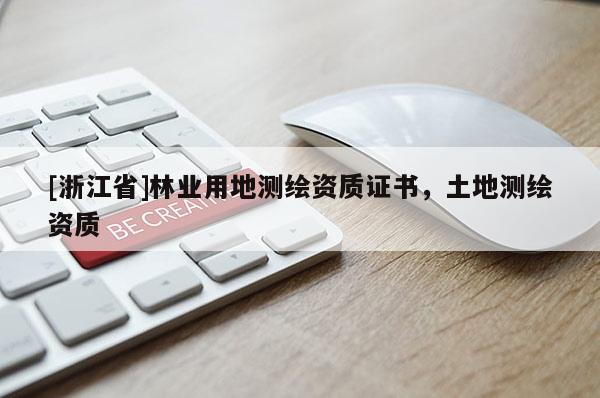 [浙江省]林業用地測繪資質證書，土地測繪資質