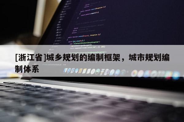 [浙江省]城鄉規劃的編制框架，城市規劃編制體系