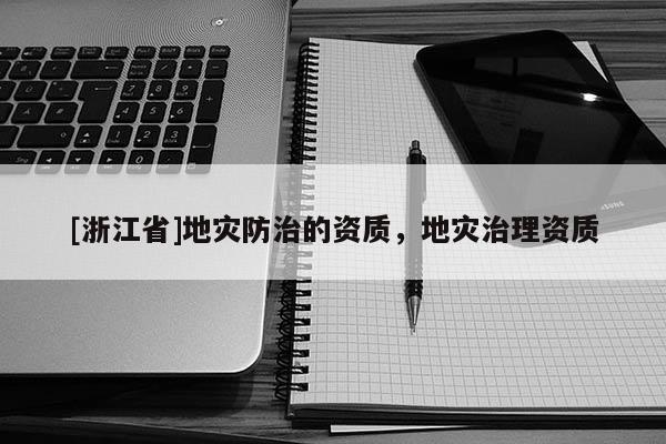 [浙江省]地災防治的資質，地災治理資質