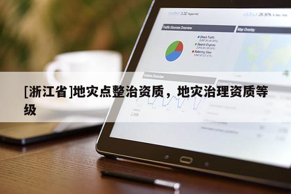 [浙江省]地災(zāi)點整治資質(zhì)，地災(zāi)治理資質(zhì)等級