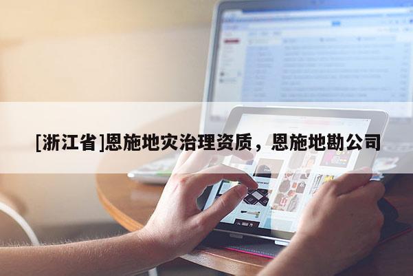 [浙江省]恩施地災治理資質，恩施地勘公司