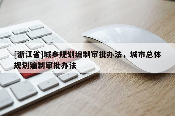 [浙江省]城鄉規劃編制審批辦法，城市總體規劃編制審批辦法