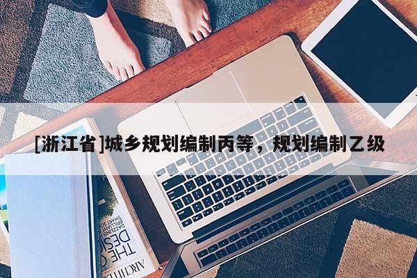 [浙江省]城鄉規劃編制丙等，規劃編制乙級