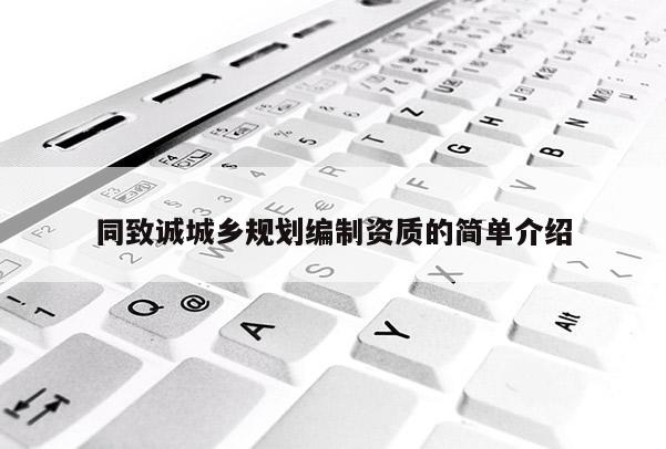 同致誠城鄉規劃編制資質的簡單介紹