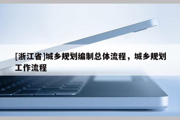 [浙江省]城鄉(xiāng)規(guī)劃編制總體流程，城鄉(xiāng)規(guī)劃工作流程