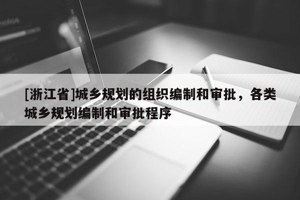 [浙江省]城鄉規劃的組織編制和審批，各類城鄉規劃編制和審批程序