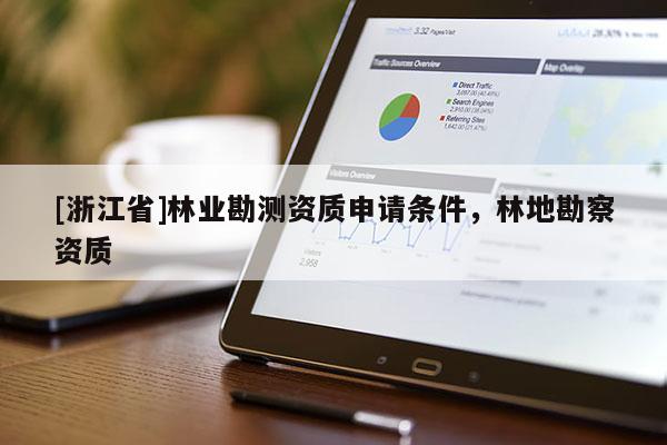 [浙江省]林業勘測資質申請條件，林地勘察資質