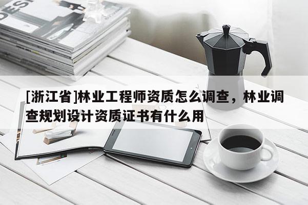 [浙江省]林業工程師資質怎么調查，林業調查規劃設計資質證書有什么用