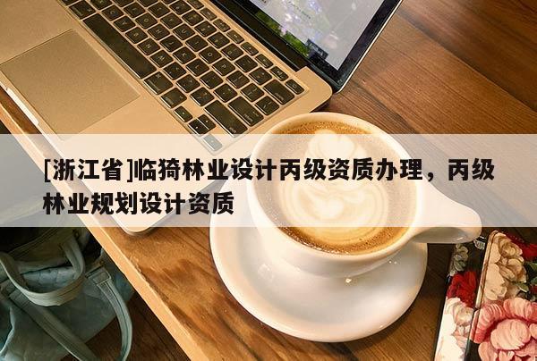 [浙江省]臨猗林業設計丙級資質辦理，丙級林業規劃設計資質