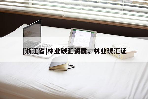 [浙江省]林業(yè)碳匯資質(zhì)，林業(yè)碳匯證