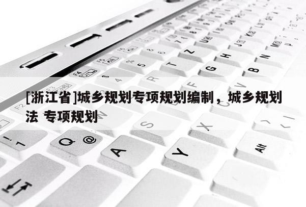 [浙江省]城鄉規劃專項規劃編制，城鄉規劃法 專項規劃