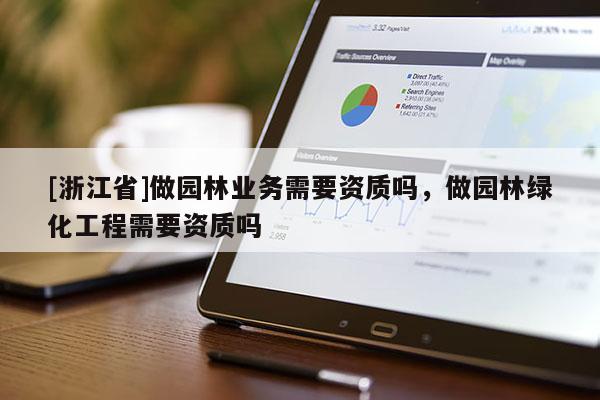 [浙江省]做園林業務需要資質嗎，做園林綠化工程需要資質嗎