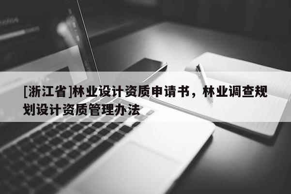 [浙江省]林業設計資質申請書，林業調查規劃設計資質管理辦法