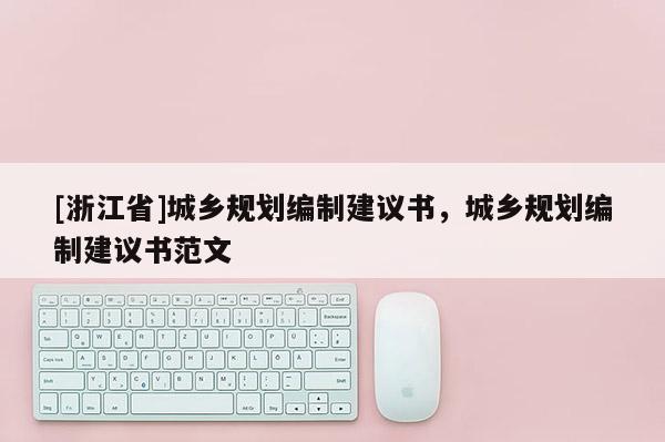 [浙江省]城鄉規劃編制建議書，城鄉規劃編制建議書范文