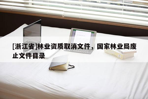 [浙江省]林業資質取消文件，國家林業局廢止文件目錄