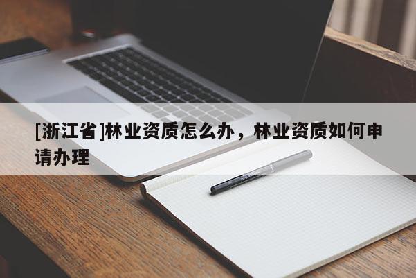 [浙江省]林業資質怎么辦，林業資質如何申請辦理