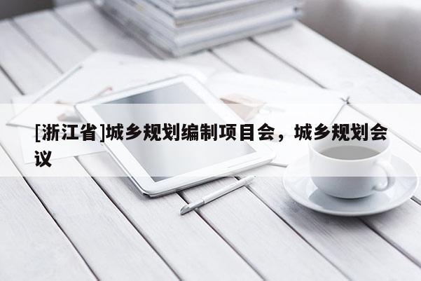 [浙江省]城鄉規劃編制項目會，城鄉規劃會議