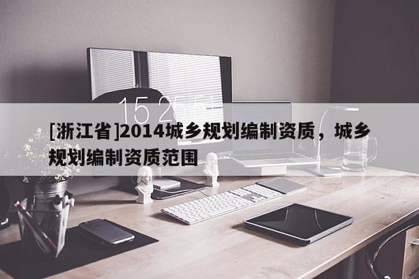[浙江省]2014城鄉規劃編制資質，城鄉規劃編制資質范圍