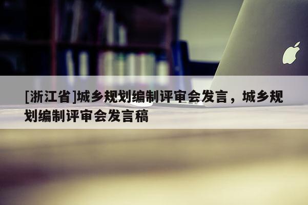 [浙江省]城鄉(xiāng)規(guī)劃編制評(píng)審會(huì)發(fā)言，城鄉(xiāng)規(guī)劃編制評(píng)審會(huì)發(fā)言稿