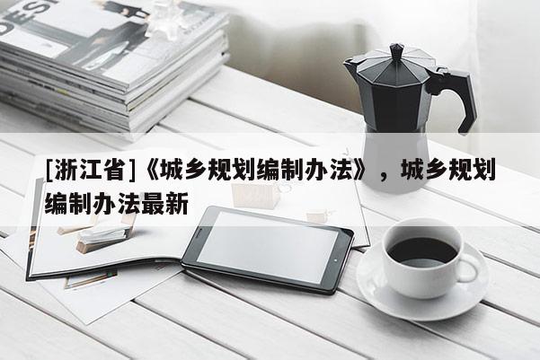 [浙江省]《城鄉規劃編制辦法》，城鄉規劃編制辦法最新
