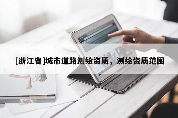 [浙江省]城市道路測繪資質，測繪資質范圍