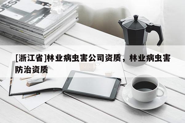 [浙江省]林業病蟲害公司資質，林業病蟲害防治資質