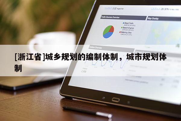 [浙江省]城鄉(xiāng)規(guī)劃的編制體制，城市規(guī)劃體制
