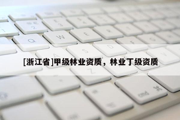 [浙江省]甲級(jí)林業(yè)資質(zhì)，林業(yè)丁級(jí)資質(zhì)