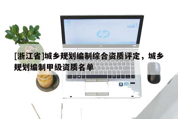 [浙江省]城鄉規劃編制綜合資質評定，城鄉規劃編制甲級資質名單