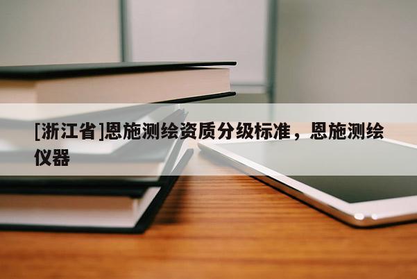 [浙江省]恩施測繪資質分級標準，恩施測繪儀器