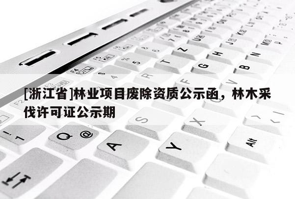[浙江省]林業(yè)項目廢除資質(zhì)公示函，林木采伐許可證公示期