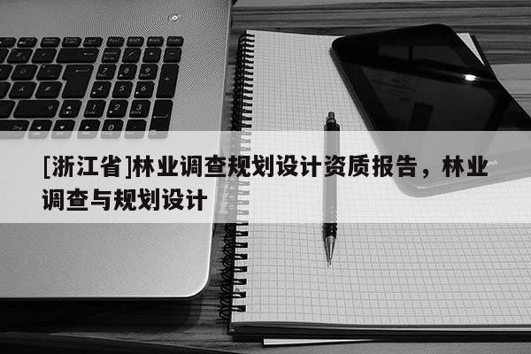 [浙江省]林業調查規劃設計資質報告，林業調查與規劃設計