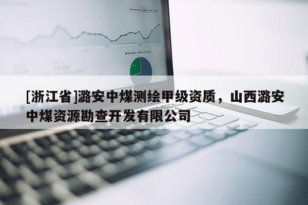 [浙江省]潞安中煤測繪甲級資質(zhì)，山西潞安中煤資源勘查開發(fā)有限公司