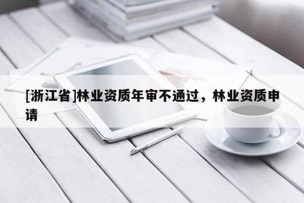 [浙江省]林業資質年審不通過，林業資質申請
