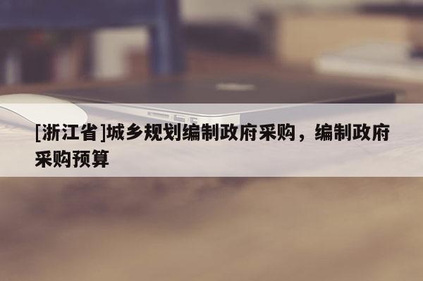 [浙江省]城鄉(xiāng)規(guī)劃編制政府采購(gòu)，編制政府采購(gòu)預(yù)算