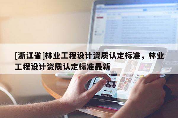 [浙江省]林業工程設計資質認定標準，林業工程設計資質認定標準最新