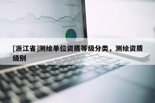 [浙江省]測繪單位資質等級分類，測繪資質級別