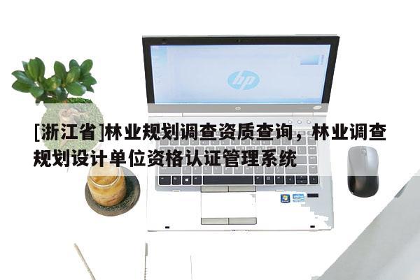 [浙江省]林業規劃調查資質查詢，林業調查規劃設計單位資格認證管理系統