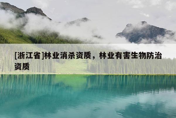 [浙江省]林業消殺資質，林業有害生物防治資質
