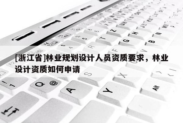 [浙江省]林業規劃設計人員資質要求，林業設計資質如何申請